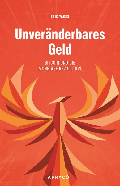 Unveränderbares Geld: Bitcoin und die monetäre Revolution von Yakes, Eric