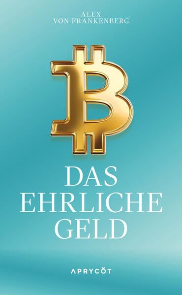Bitcoin – Das ehrliche Geld: Eine Antwort in Zeiten der Geldentwertung. Wie eine neue Technologie uns vor Inflation und Finanzkrisen schützen kann von von Frankenberg, Alex