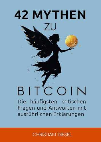 42 Mythen zu Bitcoin: Die häufigsten kritischen Fragen und Antworten mit ausführlichen Erklärungen von Diesel, Christian
