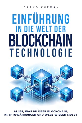 Einführung in die Welt der Blockchain Technologie: Alles, was du über Blockchain, Kryptowährungen und Web3 wissen musst von Kuzman, Darko