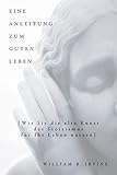 Eine Anleitung zum guten Leben von William B. Irvine