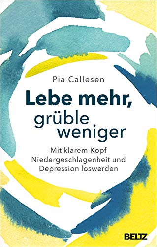 Lebe mehr, grüble weniger von Pia Callesen