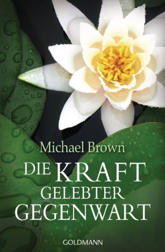 Die Kraft gelebter Gegenwart von Michael Brown