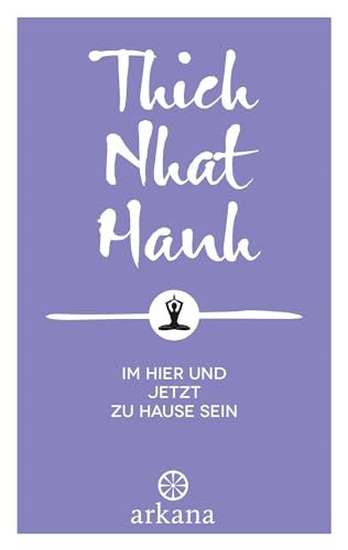 Im Hier und Jetzt zu Hause sein von Thich Nhat Hanh