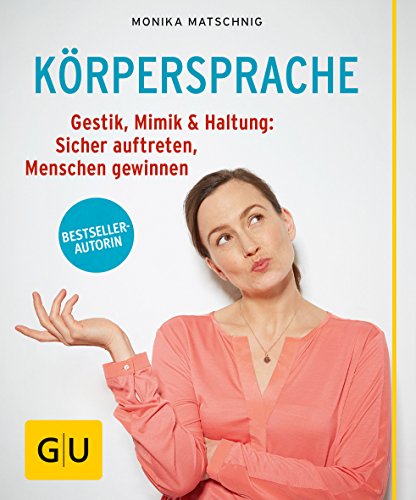Körpersprache: Gestik, Mimik & Haltung von Monika Matschnig