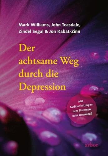 Der achtsame Weg durch die Depression von Mark Williams & John Teasdale & Zindel Segal & Jon Kabat-Zinn