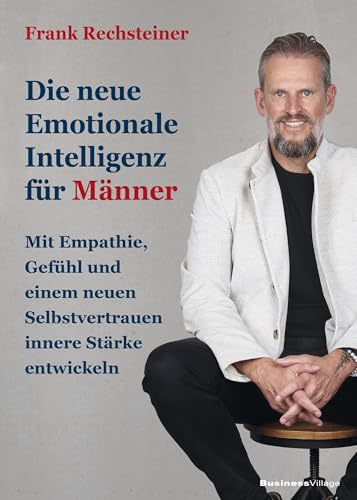 Die neue emotionale Intelligenz für Männer von Frank Rechsteiner