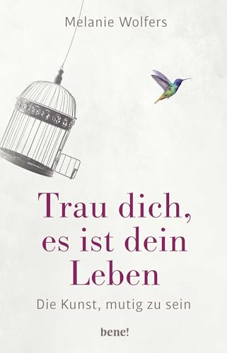 Trau dich, es ist dein Leben von Melanie Wolfers