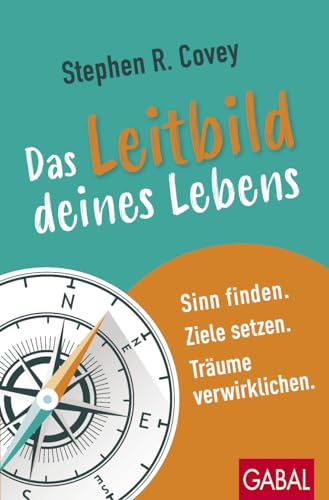 Das Leitbild deines Lebens: Sinn finden. Ziele setzen. Träume verwirklichen. (Dein Erfolg) von Stephen R. Covey