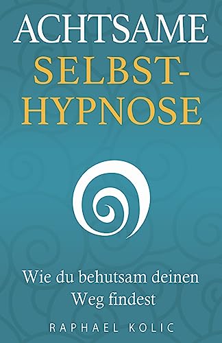 Achtsame Selbsthypnose von Raphael Kolic BSc