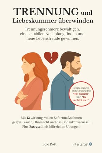 Trennung und Liebeskummer überwinden: Trennungsschmerz bewältigen, Verlustangst lösen, Selbstwert stärken und neu beginnen – Mit Sofortmaßnahmen gegen ... Unruhe sowie klarem Umgang mit „Ex zurück“ : Rott, Boie von Boie Rott