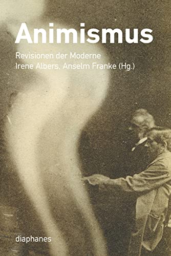 Animismus – Revisionen der Moderne von Irene Albers & Anselm Franke