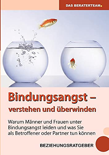 Bindungsangst verstehen und überwinden: Warum Männer und Frauen unter Beziehungsangst leiden und was Sie als Betroffener oder Partner tun können : Beraterteam, König, Theresa, Andersen, Ole von Theresa König