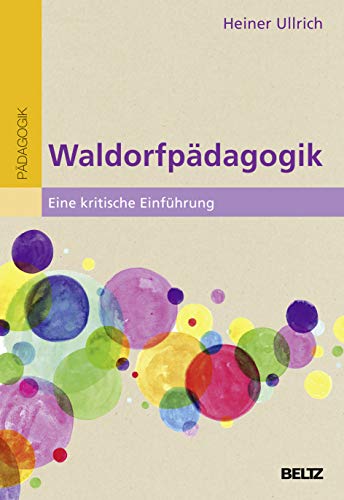 Waldorfpädagogik: Eine kritische Einführung von Heiner Ullrich
