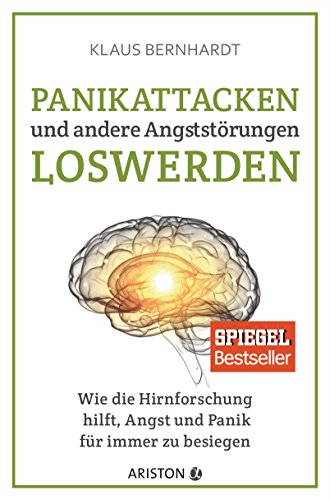 Panikattacken und andere Angststörungen loswerden: Wie die Hirnforschung hilft, Angst und Panik für immer zu besiegen - SPIEGEL Bestseller (Mentale Gesundheit) : Bernhardt, Klaus von Klaus Bernhardt