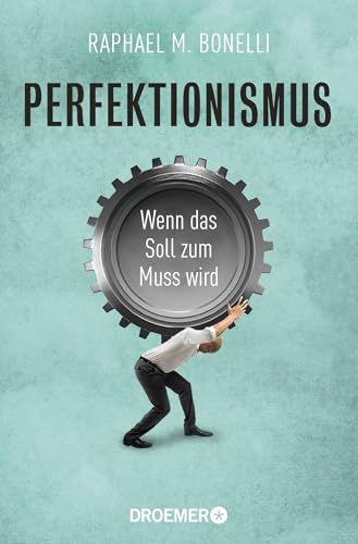 Perfektionismus: Wenn das Soll zum Muss wird : Bonelli, Raphael M. von Raphael M. Bonelli