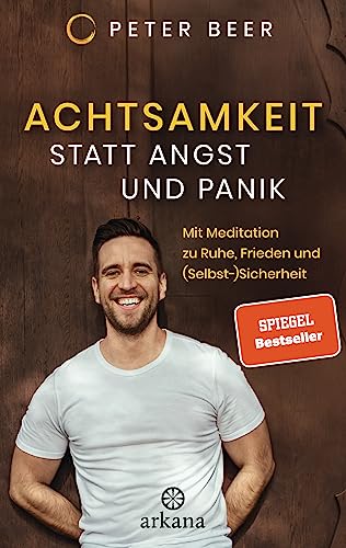 Achtsamkeit statt Angst und Panik: Mit Meditation zu Ruhe, Frieden und (Selbst-)Sicherheit : Beer, Peter von Peter Beer