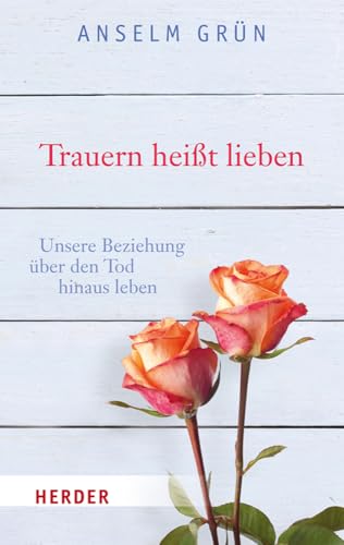 Trauern heißt lieben von Anselm Grün