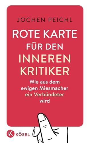 Rote Karte für den inneren Kritiker: Wie aus dem ewigen Miesmacher ein Verbündeter wird - Überarbeitete und erweiterte Neuausgabe : Peichl, Jochen von Jochen Peichl