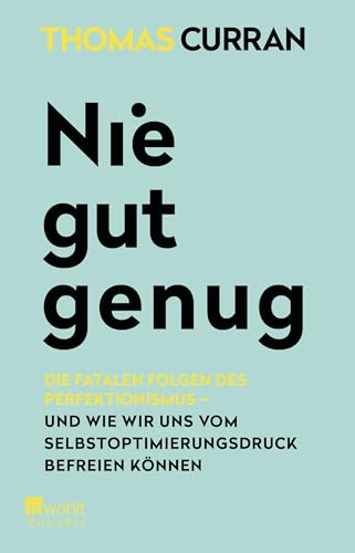 Nie gut genug: Die fatalen Folgen des Perfektionismus - und wie wir uns vom Selbstoptimierungsdruck befreien können : Curran, Thomas, Deprijck, Lucien von Thomas Curran