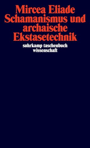 Schamanismus und archaische Ekstasetechnik von Mircea Eliade