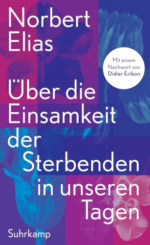 Über die Einsamkeit der Sterbenden in unseren Tagen: Mit einem Nachwort von Didier Eribon : Elias, Norbert, Eribon, Didier von Norbert Elias