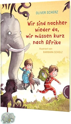 Wir sind nachher wieder da, wir müssen kurz nach Afrika von Oliver Scherz
