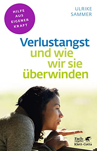 Verlustangst und wie wir sie überwinden (Fachratgeber Klett-Cotta, Bd.): Hilfe aus eigener Kraft (Fachratgeber Klett-Cotta: Hilfe aus eigener Kraft) : Sammer, Ulrike von Ulrike Sammer