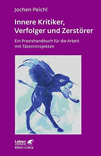 Innere Kritiker, Verfolger und Zerstörer: Ein Praxishandbuch für die Arbeit mit Täterintrojekten : Peichl, Jochen von Jochen Peichl