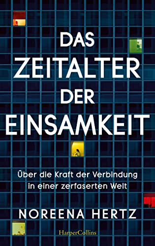 Das Zeitalter der Einsamkeit – Über die Kraft der Verbindung in einer zerfaserten Welt : Hertz, Noreena, Schmittmann, Andrea, Sandmann, Sabrina von Noreena Hertz