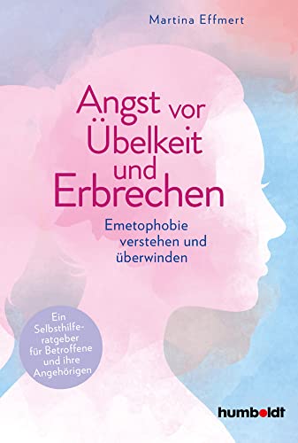 Angst vor Übelkeit und Erbrechen: Emetophobie verstehen und überwinden. Ein Selbsthilferatgeber für Betroffene und ihre Angehörigen. Mit einem Vorwort von TV-Arzt Doc Esser : Effmert, Martina von Martina Effmert