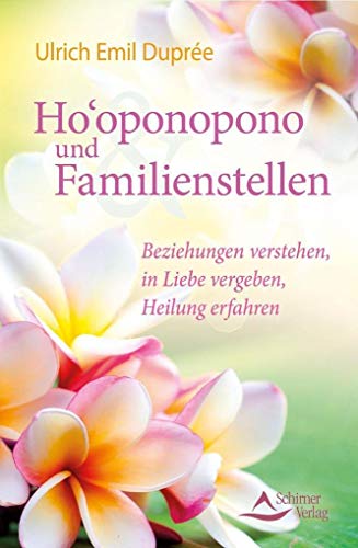 Ho’oponopono und Familienstellen von Ulrich Emil Duprée