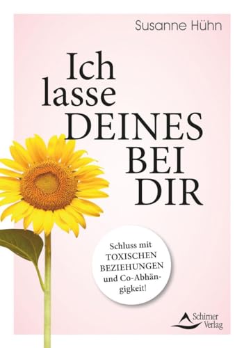 Ich lasse deines bei dir: Schluss mit toxischen Beziehungen und Co-Abhängigkeit! : Schirner Verlag GmbH & Co. KG, Hühn, Susanne von Susanne Hühn