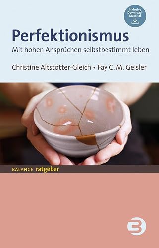 Perfektionismus: Mit hohen Ansprüchen selbstbestimmt leben (BALANCE Ratgeber) : Altstötter-Gleich, Christine, Geisler, Fay von Christine Altstötter-Gleich & Fay Geisler