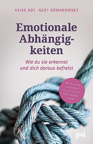 Emotionale Abhängigkeiten – wie du sie erkennst und dich daraus befreist: Wirksame Strategien für ein selbstbestimmtes Leben. Fundierter Lebenshilfe-Ratgeber für erfüllte Beziehungen : Abt, Heike, Kowarowsky, Gert von Heike Abt & Gert Kowarowsky