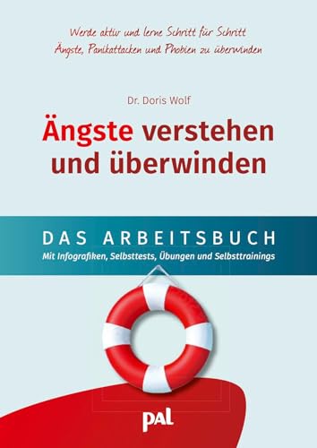 Ängste verstehen und überwinden – das Arbeitsbuch: Dein Selbsttrainingsprogramm zum Umgang und zur Überwindung von Ängsten, Panikattacken und Phobien. ... sowie Übungen und Selbsttests : Wolf, Dr. Doris von Doris Wolf