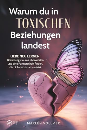 Warum du in toxischen Beziehungen landest von Marlén Vollmer