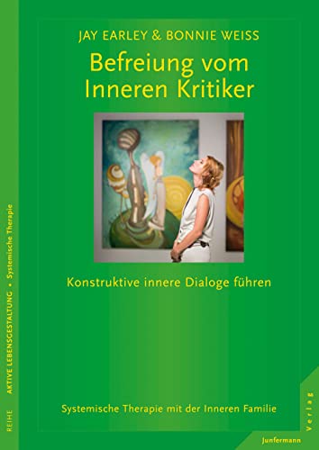 Befreiung vom Inneren Kritiker: Konstruktive innere Dialoge führen. Systemische Therapie mit der Inneren Familie : Earley, Jay, Weiss, Bonnie, Dietz, Ingeborg, Dietz, Thomas, Moldenhauer, Friederike von Jay Earley & Bonnie Weiss