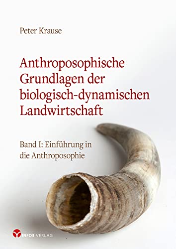 Anthroposophische Grundlagen der biologisch-dynamischen Landwirtschaft von Peter Krause