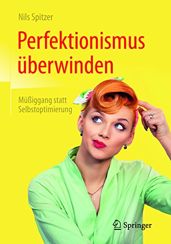 Perfektionismus überwinden: Müßiggang statt Selbstoptimierung eBook : Spitzer, Nils von Nils Spitzer