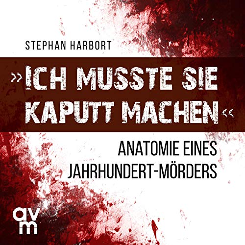 Ich musste sie kaputt machen von Stephan Harbort
