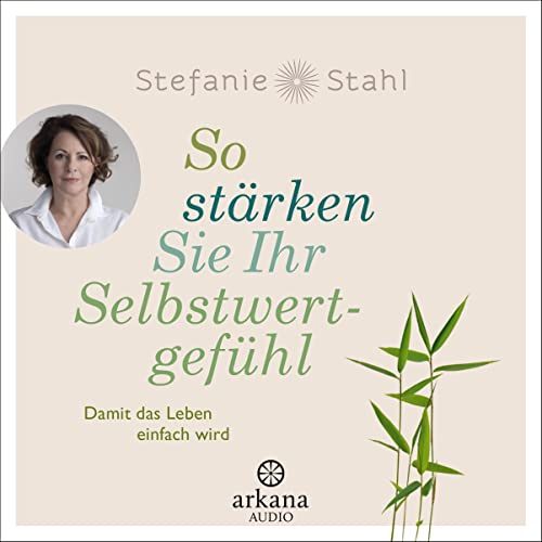 So stärken Sie Ihr Selbstwertgefühl von Stefanie Stahl