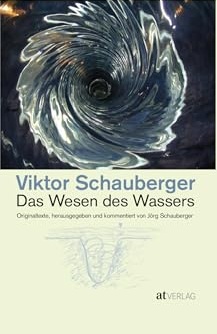 Das Wesen des Wassers von Viktor Schauberger & Jörg Schauberger