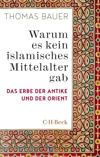 Warum es kein islamisches Mittelalter gab von Thomas Bauer