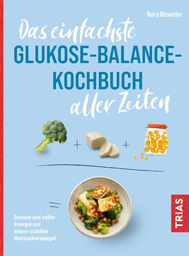 Das einfachste Glukose-Balance-Kochbuch aller Zeiten von Nora Weweler