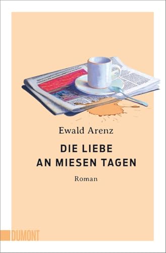 Die Liebe an miesen Tagen von Ewald Arenz