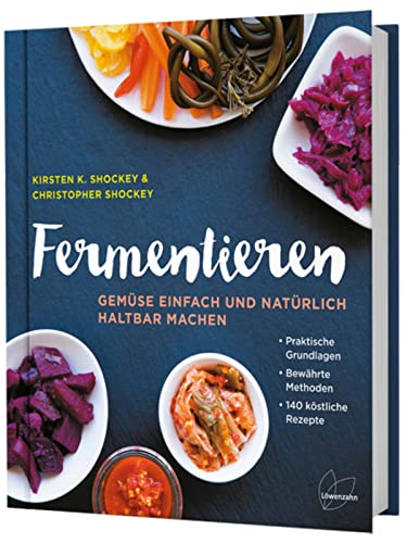 Fermentieren – Gemüse einfach haltbar machen von Kirsten K. Shockey & Christopher Shockey