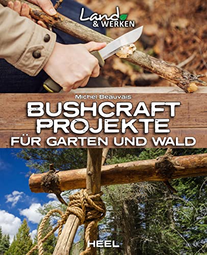 Bushcraft-Projekte für Garten und Wald von Michel Beauvais